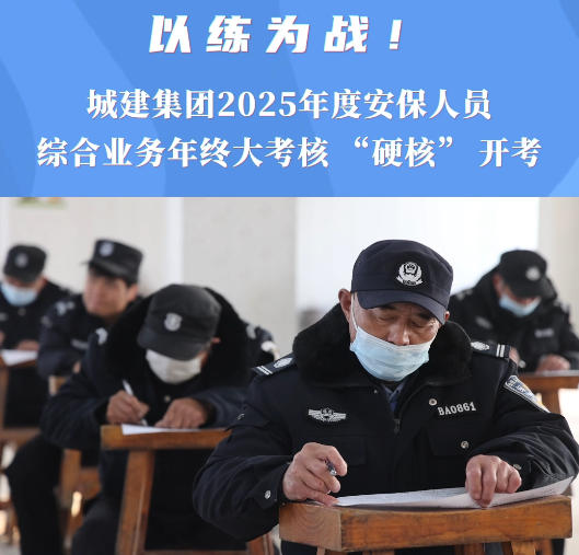 以练为战！城建集团2025年度安保人员综合业务年终大考核“硬核”开考